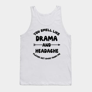 You Smell Like Drama And A Headache Please Get Away From Me Tank Top